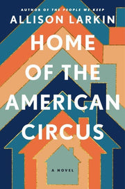 Home of the American Circus: A Novel