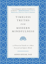Timeless Truths for Modern Mindfulness A Practical Guide to a More Focused and Quiet Mind