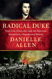 Radical Duke: How One Aristocrat and the American Revolution Transformed Britain