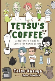Tetsu's Coffee A Beginner's Guide to Coffee for Manga Lovers