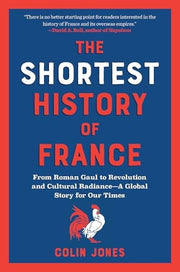 The Shortest History of France From Roman Gaul to Revolution and Cultural Radiance?a Global Story for Our Times