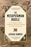 The Mesopotamian Riddle An Archaeologist, a Soldier, a Clergyman, and the Race to Decipher the World's Oldest Writing