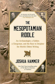 The Mesopotamian Riddle An Archaeologist, a Soldier, a Clergyman, and the Race to Decipher the World's Oldest Writing