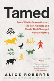 Tamed From Wild to Domesticated, the Ten Animals and Plants That Changed Human History