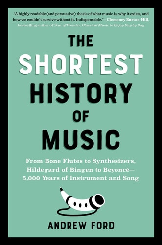 The Shortest History of Music 5,000 Years of Instrument and Song - from Bone Flutes to Hildegard Von Bingen, Beethoven to Beyonc (Shortest History)