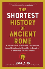 The Shortest History of Ancient Rome A Millennia of Western Civilization, from Kingdom to Republic to Empire - a Retelling for Our Times