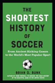 The Shortest History of Soccer From Ancient Kicking Games to the World's Most Popular Sport