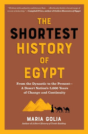 The Shortest History of Egypt: From the Dynastic to the Present―A Desert Nation’s 5,000 Years of Change and Continuity (The Shortest History Series)