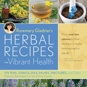 Rosemary Gladstar's Herbal Recipes for Vibrant Health 175 Teas, Tonics, Oils, Salves, Tinctures, and Other Natural Remedies for the Entire Family