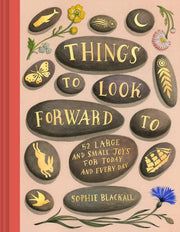 Things to Look Forward to 52 Large and Small Joys for Today and Every Day