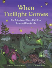 When Twilight Comes The Animals and Plants That Bring Dawn and Dusk to Life