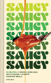 Saucy 50 Recipes for Drizzly, Dunk-Able, Go-to Sauces to Elevate Everyday Meals
