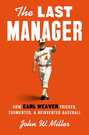 Last Manager: How Earl Weaver Tricked, Tormented,