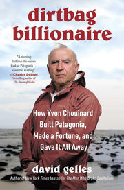 Dirtbag Billionaire - How Yvon Chouinard Built Patagonia, Made a Fortune, and Gave It All Away
