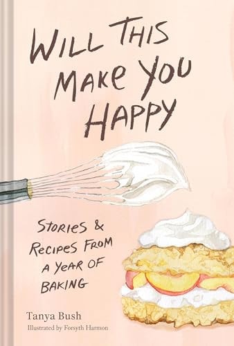 Will This Make You Happy Stories and Recipes from a Year of Baking