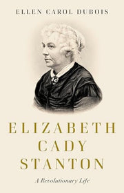 Elizabeth Cady Stanton A Revolutionary Life