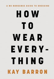 How to Wear Everything: A No-Nonsense Guide to Dre