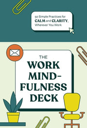 WORK MINDFULNESS DECK 50 Simple Practices for Calm and Clarity, Wherever You Work