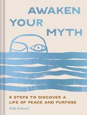 Awaken Your Myth 6 Steps to Discover a Life of Peace and Purpose