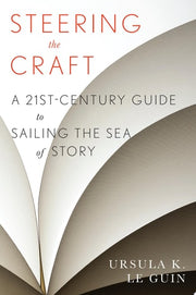 Steering the Craft A Twenty-first Century Guide to Sailing the Sea of Story