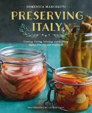 Preserving Italy Canning, Curing, Infusing, and Bottling Italian Flavors and Traditions