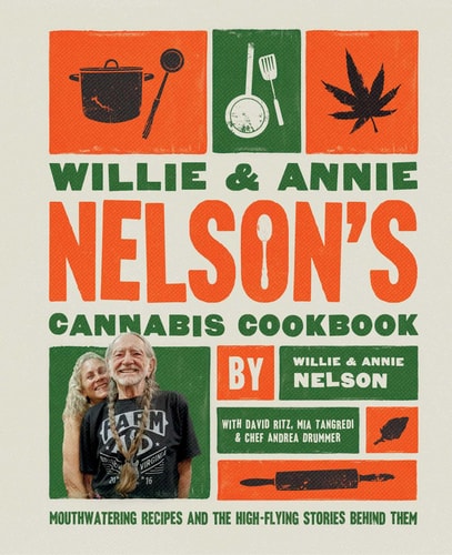 Willie and Annie Nelson's Cannabis Cookbook Mouthwatering Recipes and the High-Flying Stories Behind Them