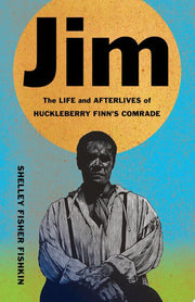 Jim: The Life and Afterlives of Huckleberry Finn’s