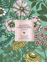 The Joyful Gardener's Journal: Plan Your Garden and Celebrate the Pleasures of Nature