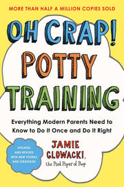 Oh Crap! Potty Training: Everything Modern Parents
