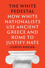 The White Pedestal How White Nationalists Use Ancient Greece and Rome to Justify Hate