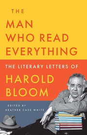 The Man Who Read Everything: The Literary Letters of Harold Bloom