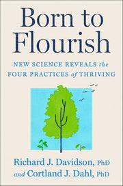 Born to Flourish How New Science and Ancient Wisdom Reveal a Simple Path to Thriving
