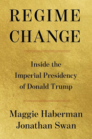 Regime Change: Inside the Imperial Presidency of Donald Trump