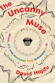 The Uncanny Muse Music, Art, and Machines from Automata to AI