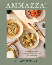 AMMAZZA! - Culinary Adventures from New York to Italy and Back Again (A Cookbook)
