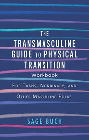 The Transmasculine Guide to Physical Transition Workbook For Trans, Nonbinary, and Other Masculine Folks