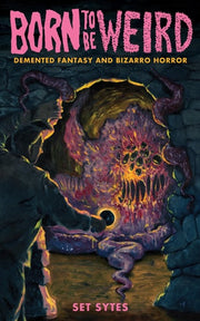 Born to Be Weird Demented Fantasy and Bizarro Horr