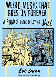 Weird Music That Goes on Forever A Punk's Guide to Loving Jazz