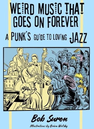 Weird Music That Goes on Forever A Punk's Guide to Loving Jazz
