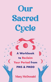 Our Sacred Cycle: A Workbook to Reclaim Your Perio