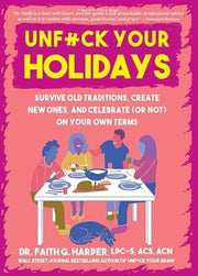 Unfuck Your Holidays Survive Old Traditions, Create New Ones, and Celebrate (or Not) on Your Own Terms