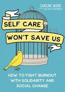 Self-Care Won't Save Us How to Flight Burnout with Solidarity and Social Change