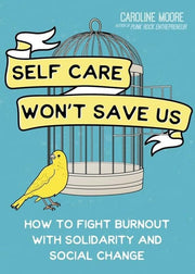 Self-Care Won't Save Us How to Flight Burnout with Solidarity and Social Change