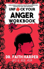 Unfuck Your Anger Workbook Using Science to Understand Frustration, Rage, and Forgiveness