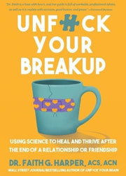 Unfuck Your Breakup Using Science to Heal and Thrive After the End of a Relationship Or Friendship