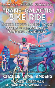 Trans-Galactic Bike Ride Feminist Bicycle Science Fiction Stories of Transgender and Nonbinary Adventurers