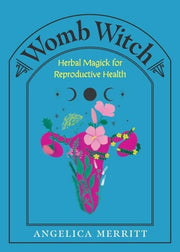 Womb Witch Herbal Magick for Reproductive Health