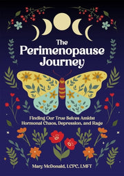 The Perimenopause Journey - Finding Our True Selves Amidst Hormonal Chaos, Depression, and Rage