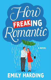 How Freaking Romantic: A Novel