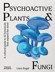 Psychoactive Plants & Fungi: A Cultural Guide to 42 Botanicals That Expand the Mind